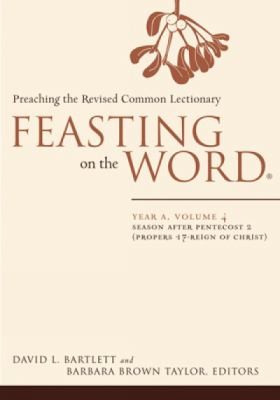 Feasting On The Word: Year A, Season After Pentecost, Propers 17-Reign of Christ