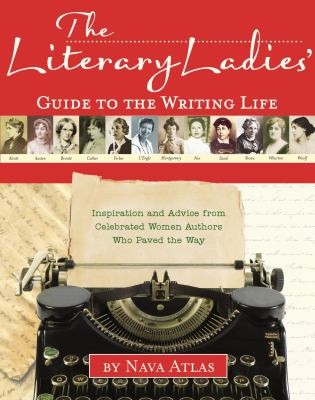 The Literary Ladies Guide to the Writing Life: Inspiration and Advice from Celebrated Women Authors Who Paved the Way