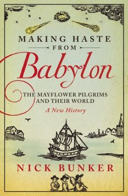 Making Haste From Babylon The Mayflower Pilgrims And Their World A New History
