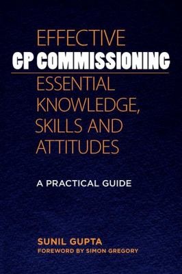 Effective GP Commissioning: Essential Knowledge, Skills and Attitudes: A Practical Guide