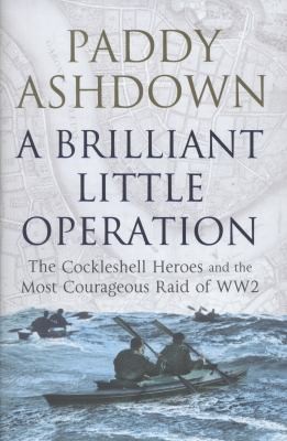 A Brilliant Little Operation The Cockleshell Heroes And The Greatest Raid Of Ww2