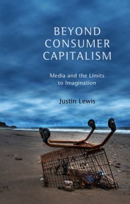 Beyond Consumer Capitalism Media And The Limits To Imagination