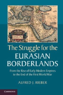 The Struggle For The Eurasian Borderlands From The Rise Of Early Modern Empires To The End Of The First World War