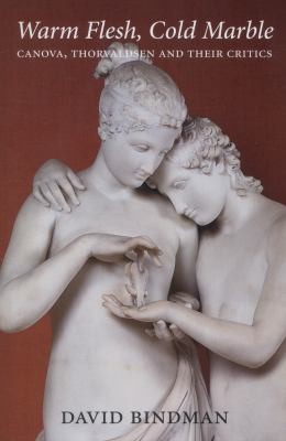 Warm Flesh, Cold Marble: Canova, Thorvaldsen, and Their Critics
