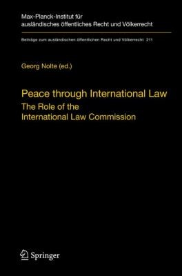 Peace Through International Law The Role Of The International Law Commission A Colloquium At The Occasion Of Its Sixtieth Anniversary