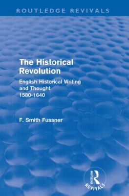 The Historical Revolution: English Historical Writing and Thought 1580-1640
