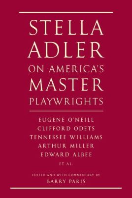 Stella Adler On America's Master Playwrights: Eugene O'Neill, Thornton Wilder, Clifford Odets, William Saroyan, Tennessee Williams, William Inge, Arthur Miller, Edward Albee