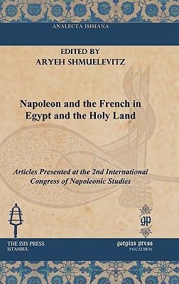 Napoleon And The French In Egypt And The Holy Land: Articles Presented At The 2nd International Congress Of Napoleonic Studies