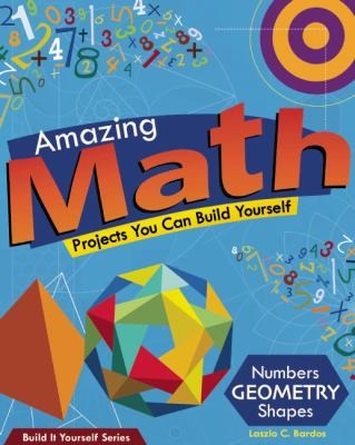 Amazing Math Projects You Can Build Yourself: Numbers, Geometry, Shapes