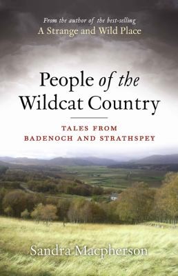 People Of The Wildcat Country: Tales From Badenoch And Strathspey