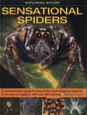 Sensational Spiders A Comprehensive Guide To Some Of The Most Intriguing Creatures In The Animal Kingdom With Over 220 Pictures