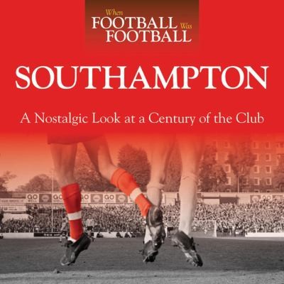 Southampton: A Nostalgic Look At A Century Of The Club