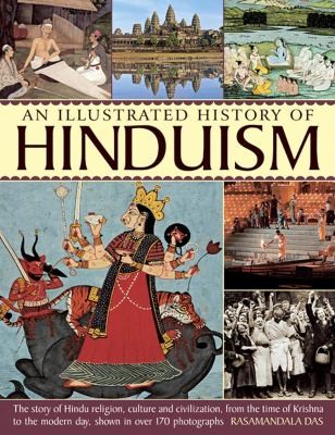 A History of Hinduism: The Story of Hindu Religion, Culture and Civilization from the Time of Krishna to the Modern Day, Shown in Over 170 Photographs