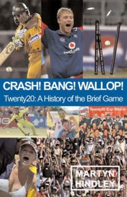 Crash Bang Wallop Twenty20: A History Of The Brief Game