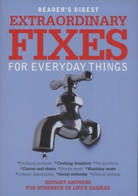 Extraordinary Fixes For Everyday Things: Instant Answers For Hundreds Of Everyday Hassles