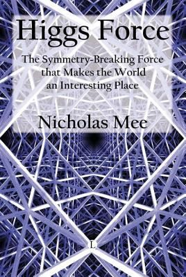 Higgs Force The Symmetrybreaking Force That Makes The World An Interesting Place
