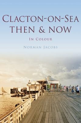 Clacton-on-Sea Then and Now
