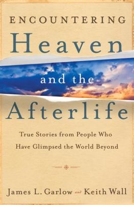 Encountering Heaven and the Afterlife: True Stories from People Who Have Glimpsed the World Beyond