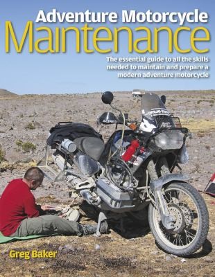 Adventure Motorcycle Maintenance Manual: The Essential Manual to All the Skills Needed to Maintain and Prepare a Modern Adventure Motorcycle