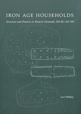 Iron Age Households: Structure and Practice in Western Denmark, 500 BC-AD 200