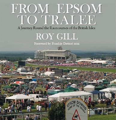 From Epsom To Tralee: A Journey Round The Racecourses Of The Uk And Ireland