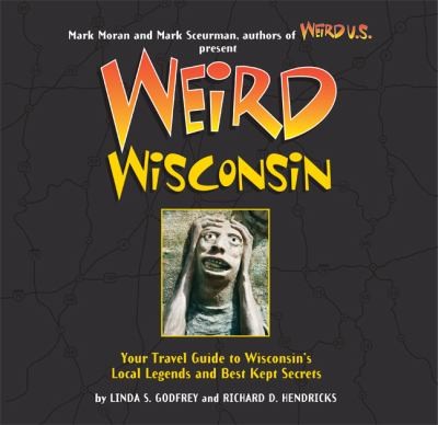 Weird Wisconsin Your Travel Guide To Wisconsins Local Legends And Best Kept Secrets