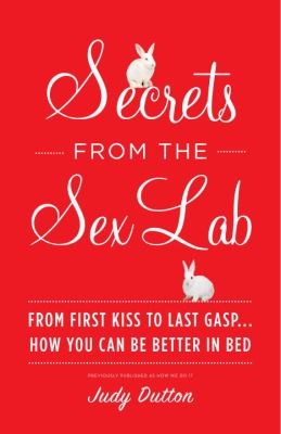 Secrets From The Sex Lab From First Kiss To Last Gasp How You Can Be Better In Bed