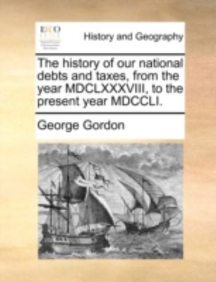 The History of Our National Debts and Taxes from the Year MDCLXXXVIII to the Present Year MDCCLI