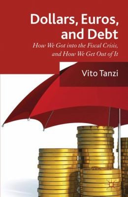 Dollars, Euros, and Debt: How We Got Into the Fiscal Crisis and How We Get Out of It