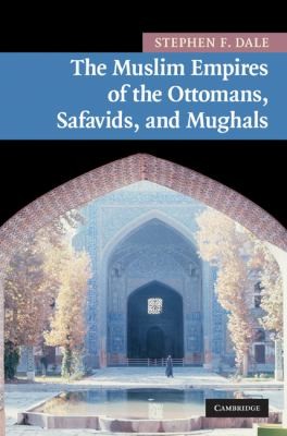 The Muslim Empires of the Ottomans, Safavids and Mughals