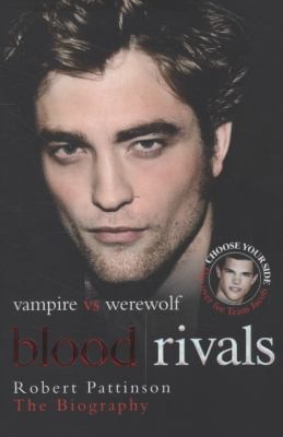 Blood Rivals: Vampire vs Werewolf - Robert Pattinson: The Biography