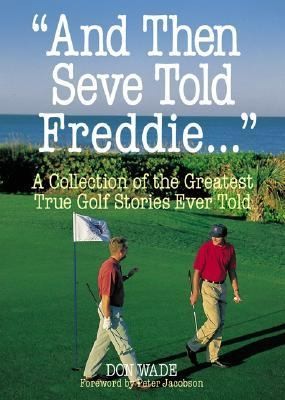 And Then Seve Told Freddie: A Collection of the Greatest True Golf Stories Ever Told