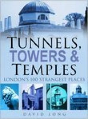 Tunnels, Towers, Temples: London's 100 Strangest Places