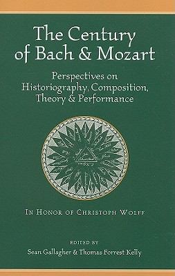 The Century Of Bach And Mozart Perspectives On Historiography Composition Theory And Performance