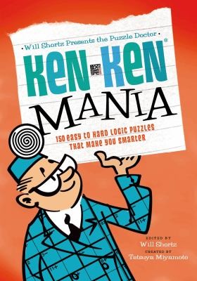 Will Shortz Presents The Puzzle Doctor Kenken Mania 150 Easy To Hard Logic Puzzles That Make You Smarter