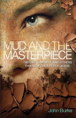 Mud and the Masterpiece: Seeing Yourself and Others Through the Eyes of Jesus