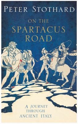 Spartacus Road A Journey Though Ancient Italy