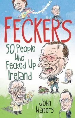 Feckers: 50 People Who Fecked Up Ireland