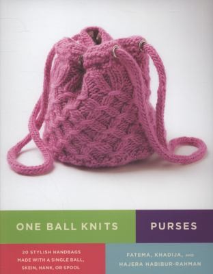 One Ball Knits: 20 Stylish Handbags Made With A Single Ball, Skein, Hank Or Spool