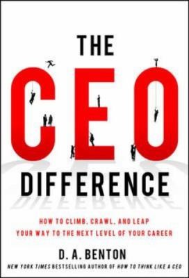 The Ceo Difference How To Climb Crawl And Leap Your Way To The Next Level Of Your Career