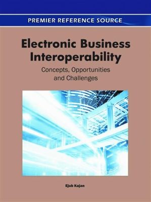 Electronic Business Interoperability: Concepts, Opportunities and Challenges