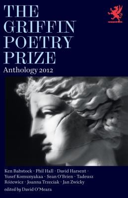 The 2012 Griffin Poetry Prize Anthology A Selection Of The Shortlist