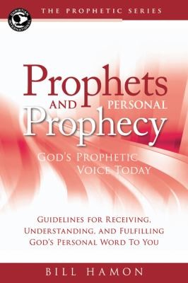 Prophets and Personal Prophecy: God's Prophetic Voice Today - Guidelines for Receiving, Understanding, and Fulfilling God's Personal Word to You