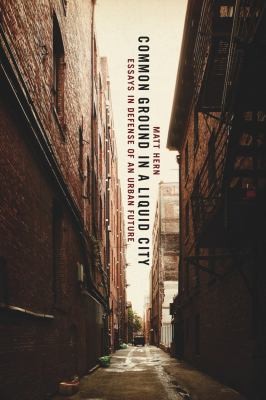 Common Ground In A Liquid City Essays In Defense Of An Urban Future