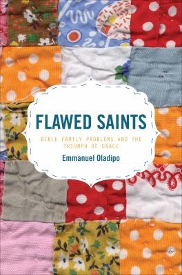 Flawed Saints: Bible Family Problems And The Triumph Of Grace