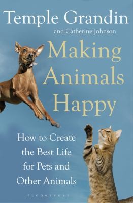 Making Animals Happy: How To Create The Best Life For Pets And Other Animals