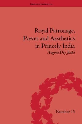 Royal Patronage Power And Aesthetics In Princely India