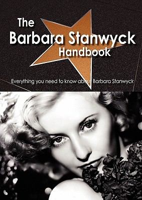 The Barbara Stanwyck Handbook: Everything You Need to Know about Barbara Stanwyck