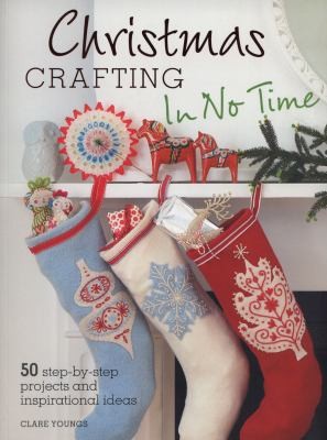 Christmas Crafting In No Time: 50 Step-by-Step Projects and Inspirational Ideas