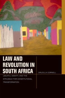 Law and Revolution in South Africa: Ubuntu, Dignity, and the Struggle for Constitutional Transformation